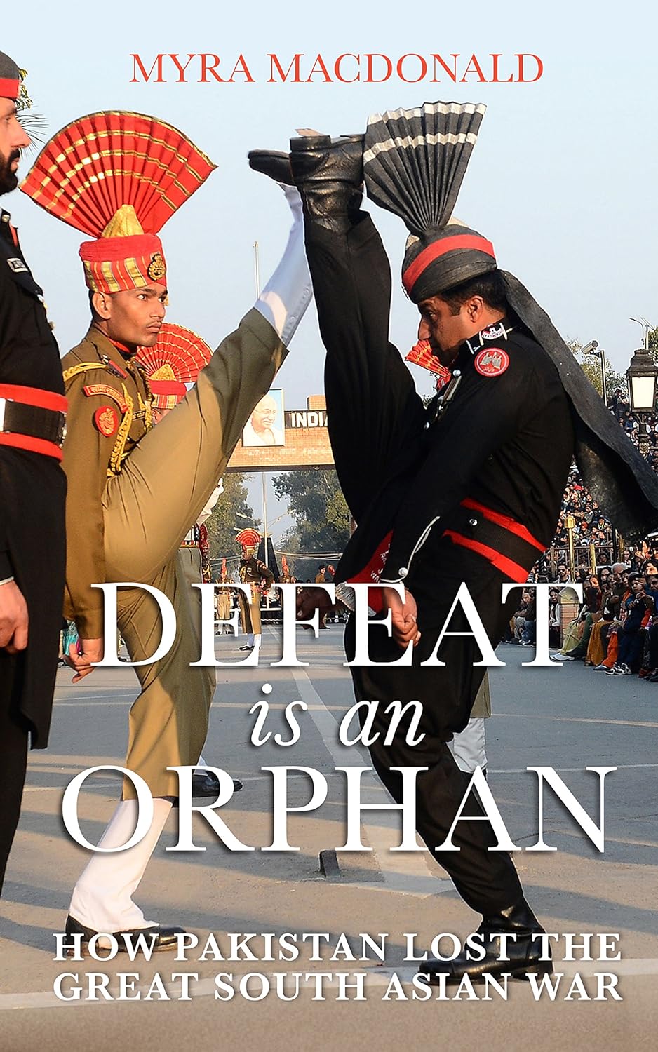 Defeat is an Orphan by Myra Macdonald – A Riveting Exploration of Power, Conflict, and South Asian Geopolitics | Penguin Publications (Viking)