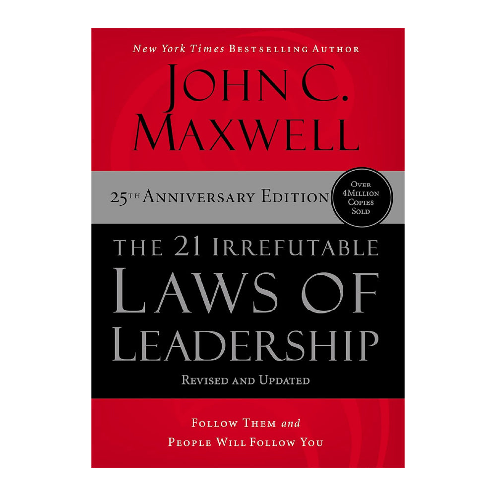 The 21 Irrefutable Laws of Leadership : Follow Them and People Will Follow You (25th Anniversary Edition)