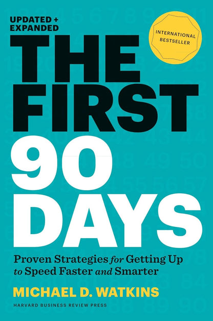 The First 90 Days: Proven Strategies for Getting Up to Speed Faster and Smarter, Updated and Expanded 