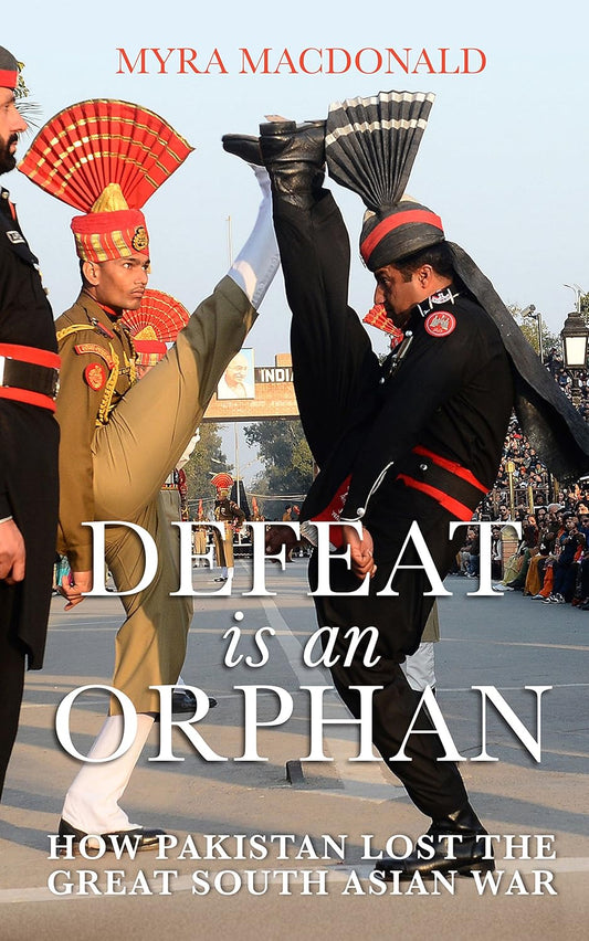 Defeat is an Orphan by Myra Macdonald – A Riveting Exploration of Power, Conflict, and South Asian Geopolitics | Penguin Publications (Viking)