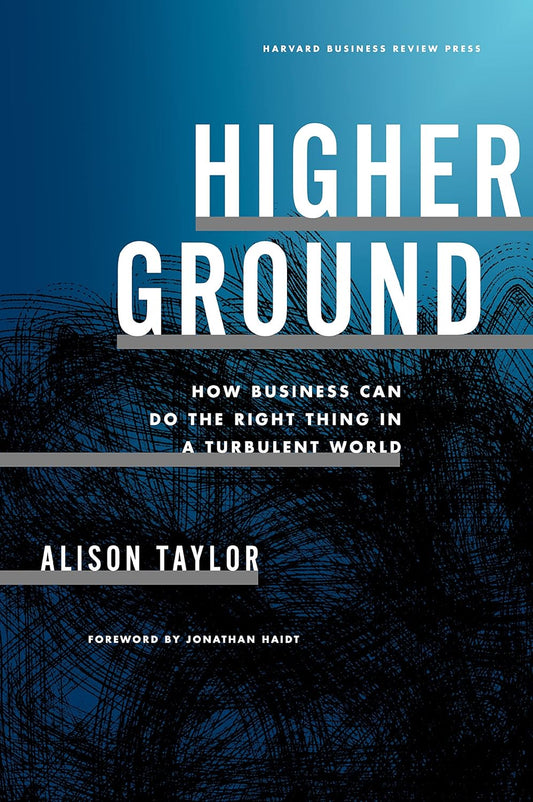 Higher Ground by Alison Taylor – A Bold Vision for Leading with Integrity in a Complex World | Harvard Business Review Press