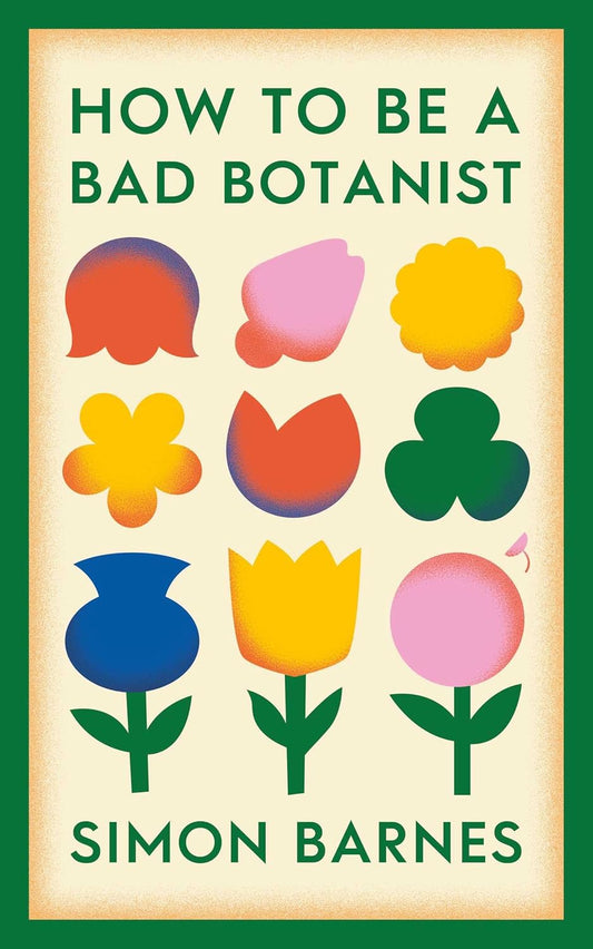 How to be a Bad Botanist by Simon Barnes – A Wonderfully Irreverent Journey into the World of Plants | Simon & Schuster
