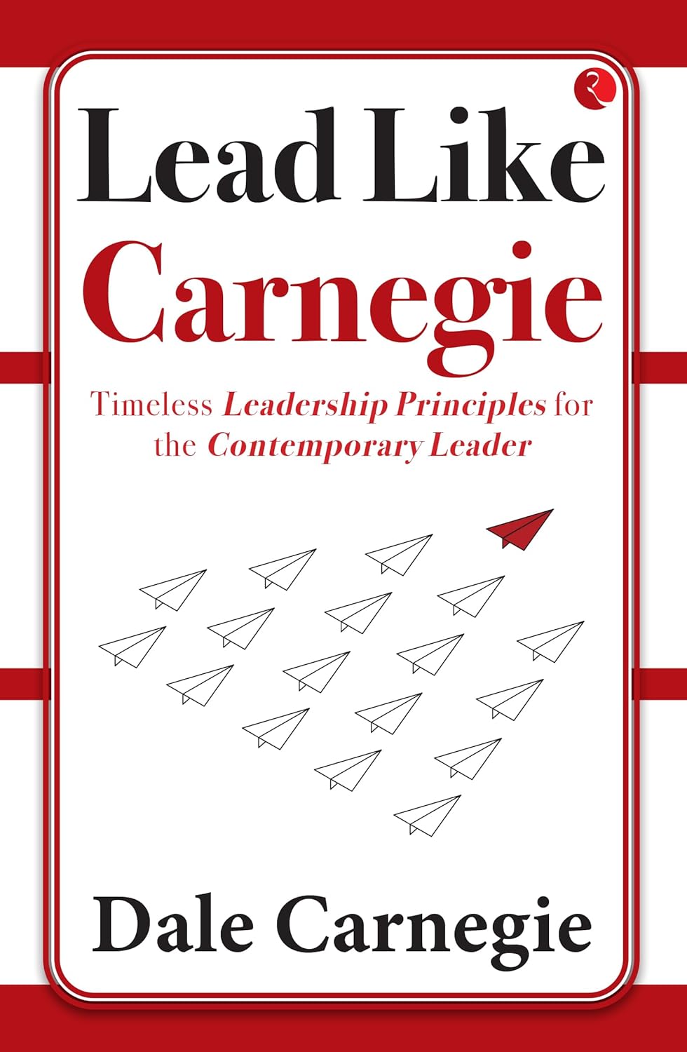 Lead Like Carnegie by Dale Carnegie – Timeless Leadership Lessons for the Modern World | Rupa Publications