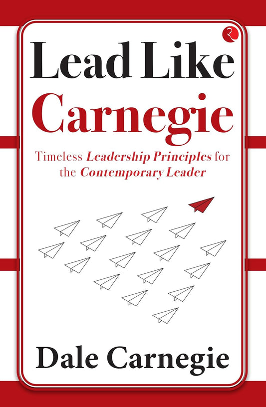 Lead Like Carnegie by Dale Carnegie – Timeless Leadership Lessons for the Modern World | Rupa Publications