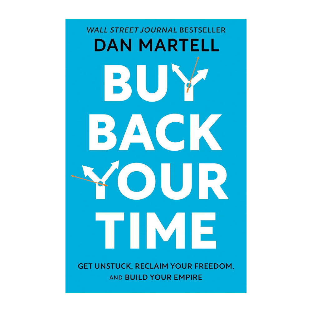 Buy Back Your Time: Get Unstuck, Reclaim Your Freedom, and Build Your Empire by Dan Martell