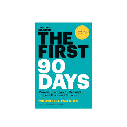The First 90 Days: Proven Strategies for Getting Up to Speed Faster and Smarter, Updated and Expanded 