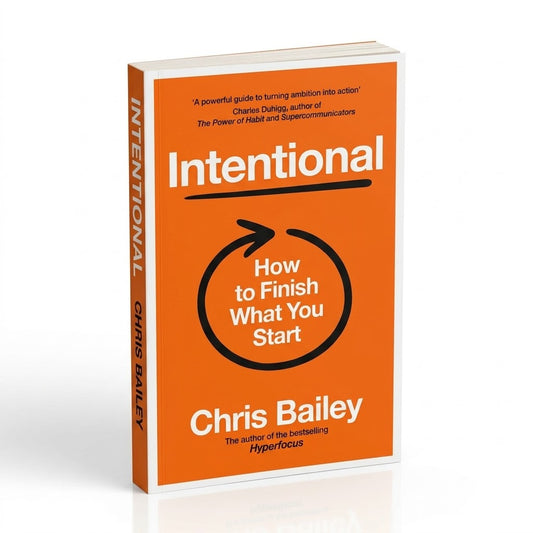 Intentional: How to Finish What You Start by Chris Bailey