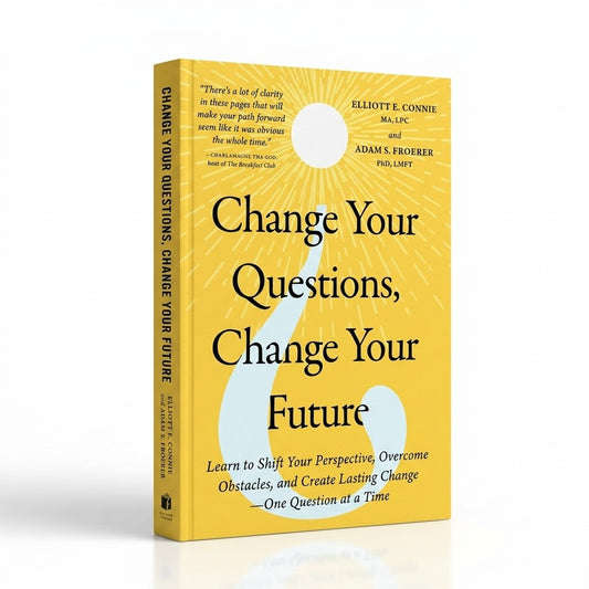 Change Your Questions, Change Your Future: The Path to Creative Invincibility by Elliott E. Connie