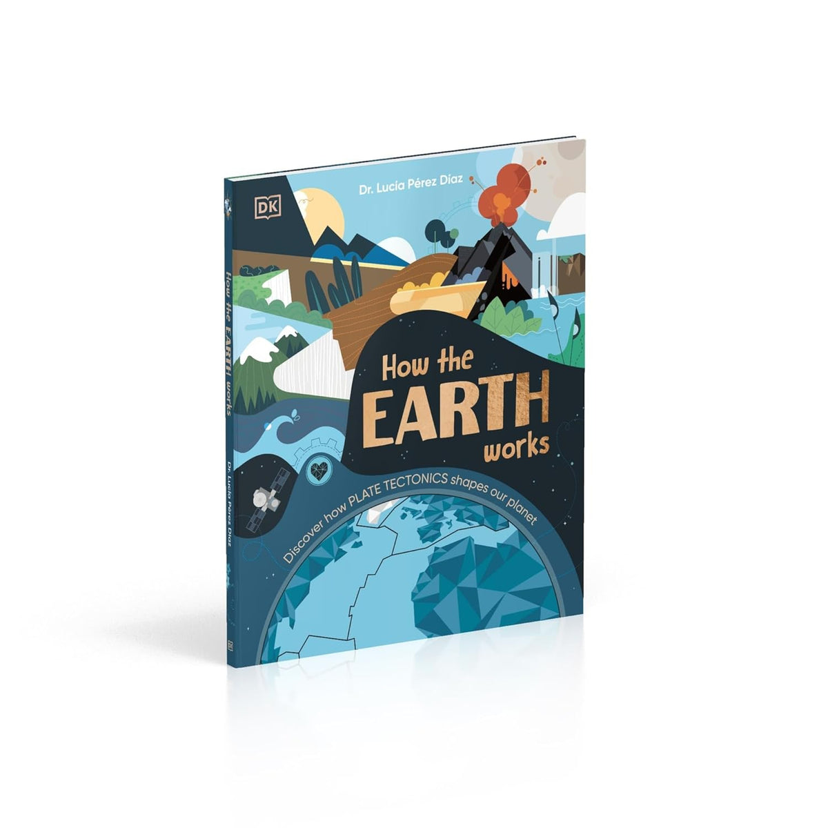 How the Earth Works: Discover How Plate Tectonics Shapes Our Planet by Lucia Dr Perez-Diaz